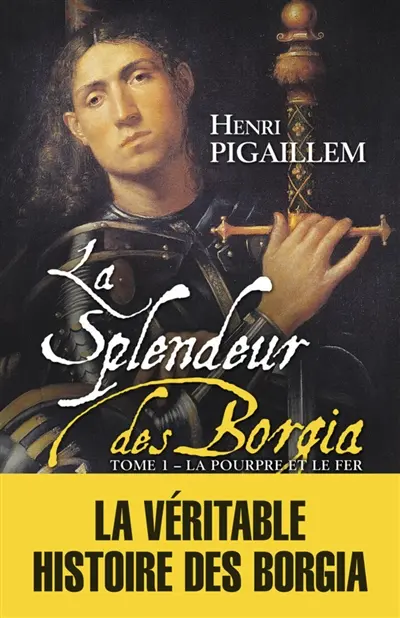 La splendeur des Borgia. Vol. 1. La pourpre et le fer, 1489-1503