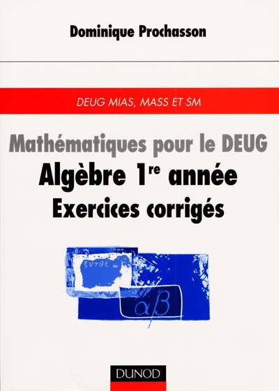 Mathématiques pour le DEUG : algèbre 1re année, exercices corrigés : DEUG MIAS, MASS et SM