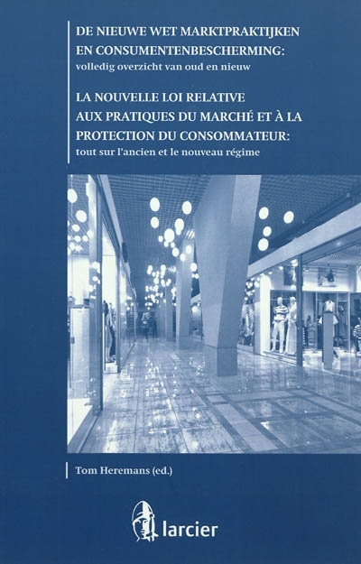 La nouvelle loi relative aux pratiques du marché et à la protection du consommateur : tout sur l'ancien et le nouveau régime. Nieuwe wet marktpraktijken en consumentenbescherming : alles over oud en nieuw