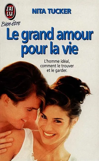 Le grand amour pour la vie : l'homme idéal, comment le trouver et le garder