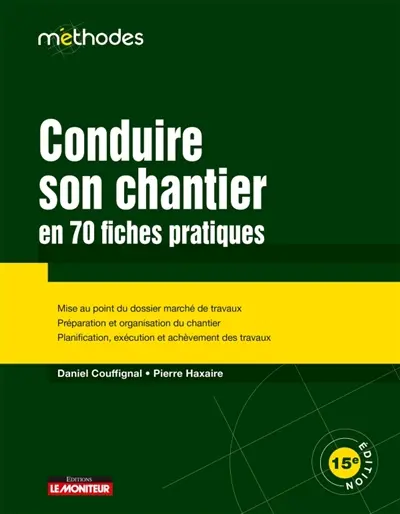 Conduire son chantier en 70 fiches pratiques : mise au point du dossier marché de travaux, préparation et organisation du chantier, planification, exécution et achèvement des travaux