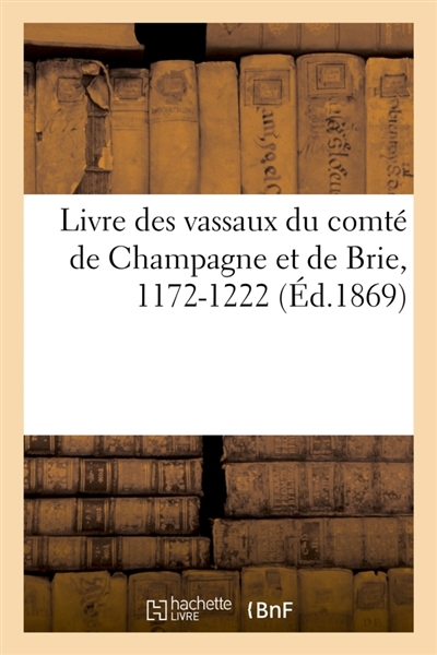 Livre des vassaux du comté de Champagne et de Brie 1172-1222, d'après le manuscrit des Archives