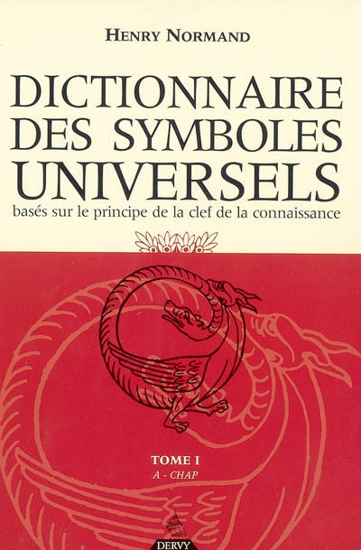 Dictionnaire des symboles universels : basés sur le principe de la clef de la connaissance. Vol. 1. A-Chapelet