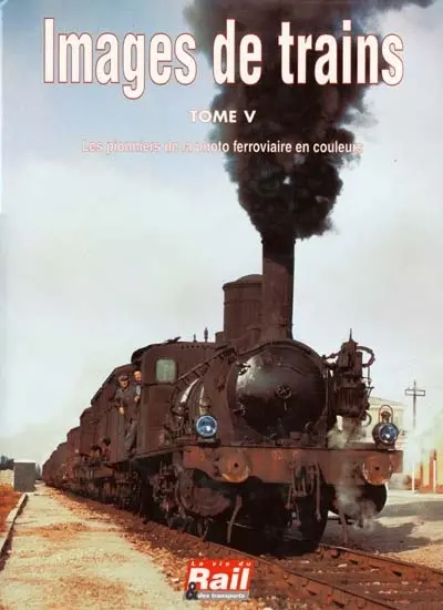 Images de trains. Vol. 5. Les pionniers de la photo ferroviaire en couleurs