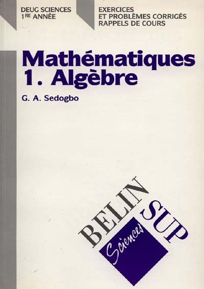 Mathématiques : DEUG Sciences 1re année : exercices et problèmes corrigés, rappels de cours. Vol. 1. Algèbre
