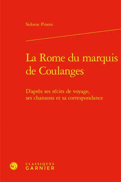 La Rome du marquis de Coulanges : d'après ses récits de voyages, ses chansons et sa correspondance