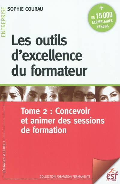 Les outils d'excellence du formateur. Vol. 2. Concevoir et animer des sessions de formation