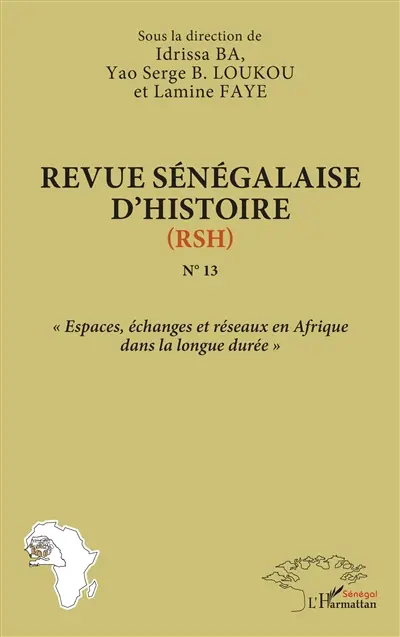 Revue sénégalaise d'histoire : nouvelle série, n° 13. Espaces, échanges et réseaux en Afrique dans la longue durée