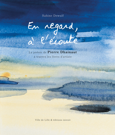 En regard, à l'écoute : la poésie de Pierre Dhainaut  à travers les livres d'artiste : exposition, Lille, Centre d’arts plastiques et visuels, du 19 mai au 27 juin 2021