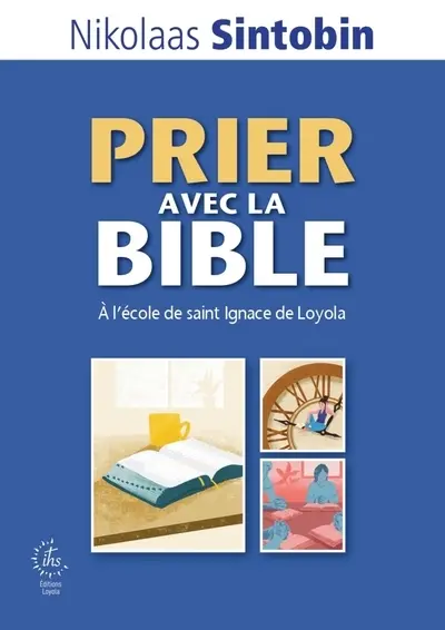 Prier avec la Bible : à l'école de saint Ignace de Loyola