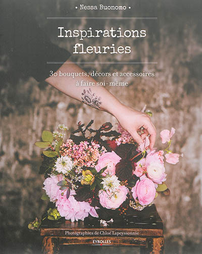 Inspirations fleuries : 30 bouquets, décors et accessoires à faire soi-même