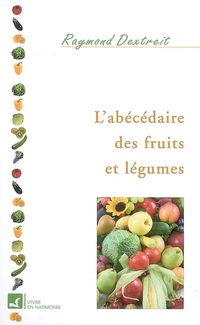 L'abécédaire des fruits et des légumes : tous les fruits et légumes pour se guérir