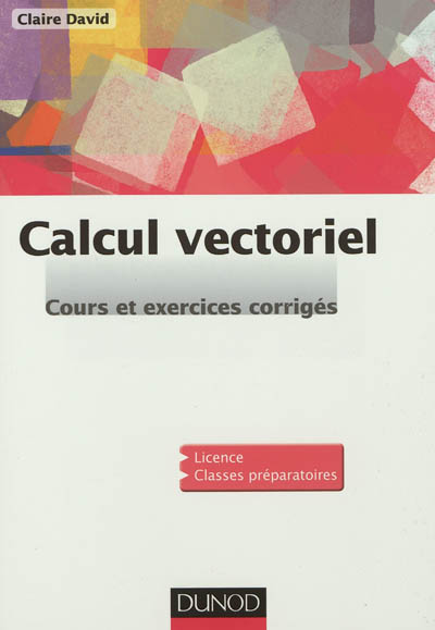 Calcul vectoriel : cours et exercices corrigés : licence, classes préparatoires