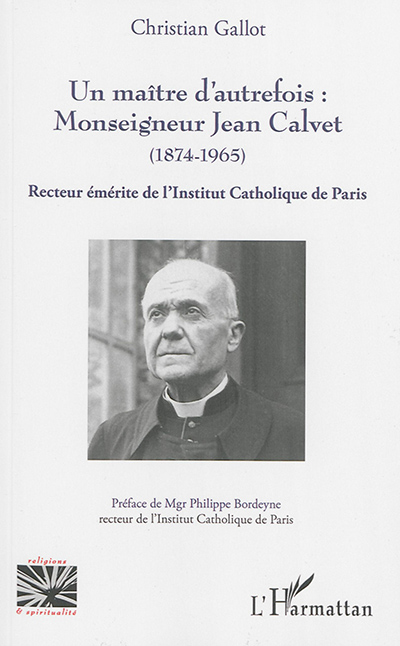 Un maître d'autrefois : Monseigneur Jean Calvet (1874-1965) : recteur émérite de l'Institut catholique de Paris