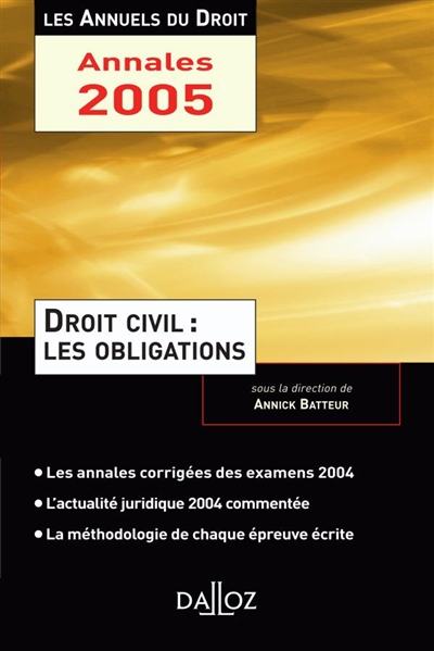 Droit civil, les obligations : une année d'actualité commentée, les annales corrigées des examens 2004, la méthodologie de chaque épreuve écrite