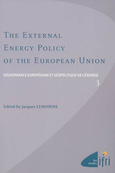 Gouvernance européenne et géopolitique de l'énergie. Vol. 3. The external energy policy of the European Union