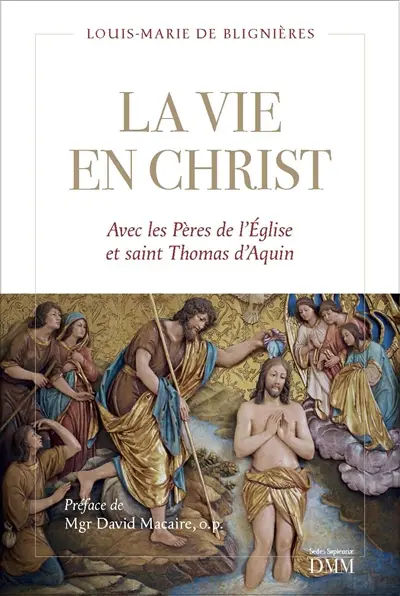 La vie en Christ : avec les Pères et saint Thomas