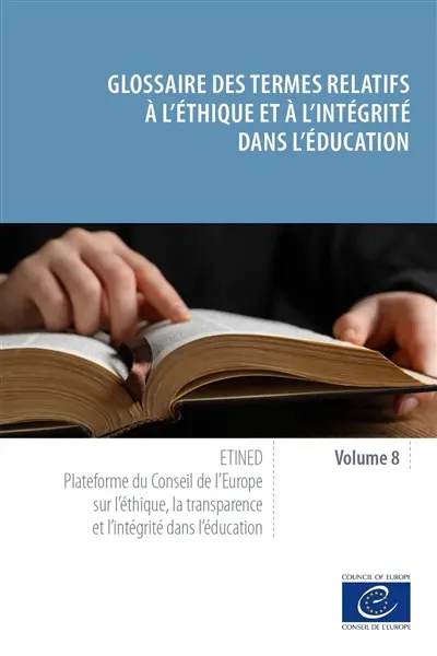 Etined : plateforme du Conseil de l'Europe sur l'éthique, la transparence et l'intégrité dans l'éducation. Vol. 8. Glossaire des termes relatifs à l'éthique et à l'intégrité dans l'éducation
