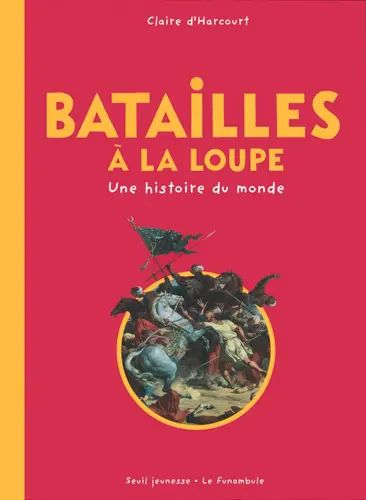 Batailles à la loupe : une histoire du monde