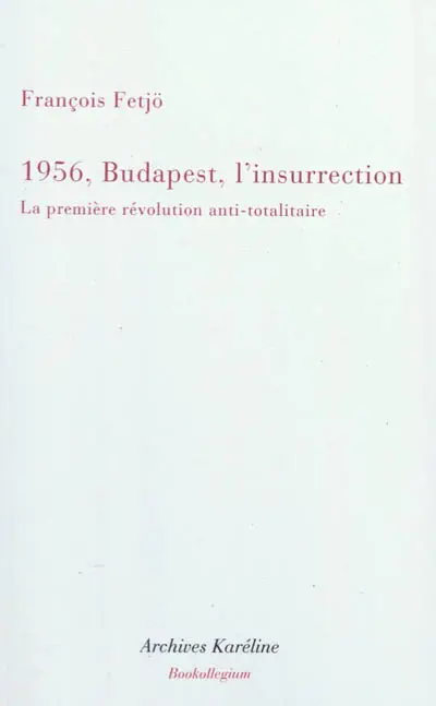 Mille neuf cent cinquante-six, Budapest, l'insurrection : la première révolution anti-totalitaire