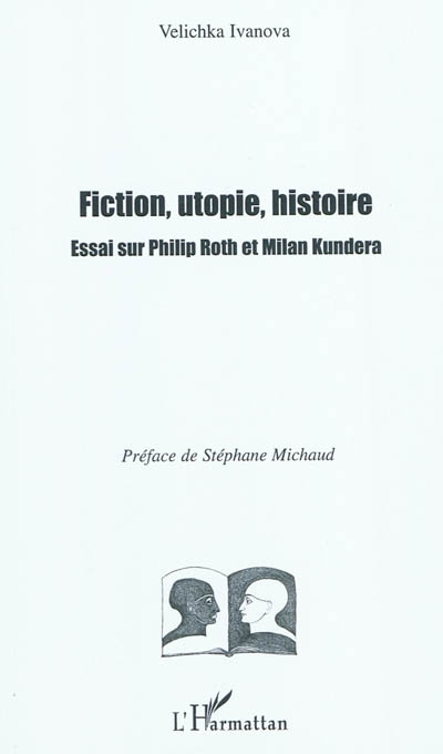 Fiction, utopie, histoire : essai sur Philip Roth et Milan Kundera