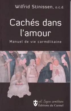 Cachés dans l'amour : manuel de vie carmélitaine