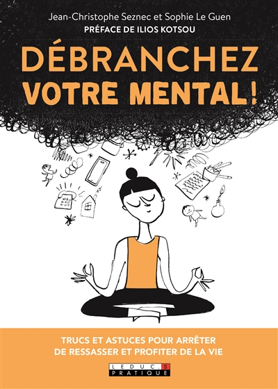 Débranchez votre mental ! : trucs et astuces pour arrêter de ressasser et profiter de la vie