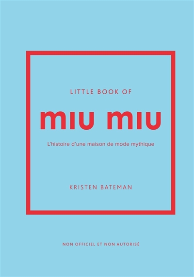 Little book of Miu Miu : l'histoire d'une maison de mode mythique : non officiel et non autorisé