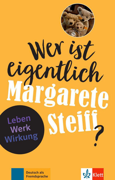 Wer ist eigentlich Margarete Steiff? : Leben, Werk, Wirkung : Deutsch als Fremdsprache