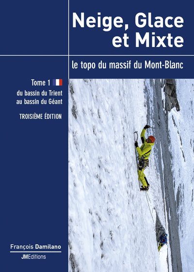 Neige, glace et mixte : le topo du massif du Mont-Blanc. Vol. 1. Du bassin du Trient au bassin du Géant
