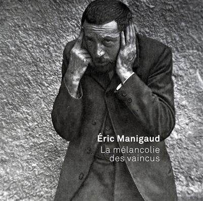 Eric Manigaud : la mélancolie des vaincus