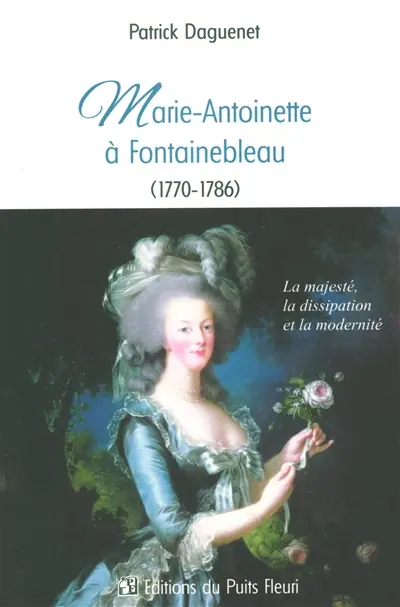 Marie-Antoinette à Fontainebleau (1770-1786) : la majesté, la dissipation et la modernité