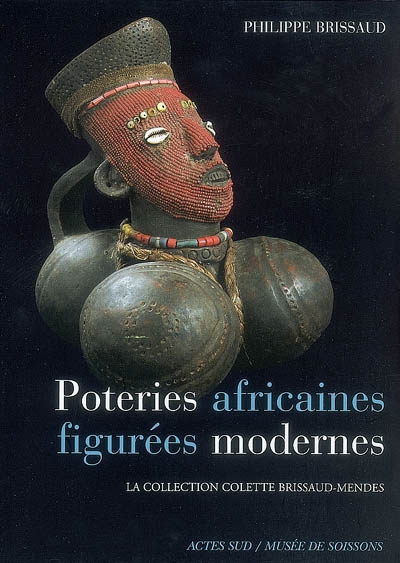 Poteries africaines figurées modernes : la collection Colette Brissaud-Mendès : exposition, Soissons, Arsenal-musée de Soissons, 26 avril - 24 août 2008