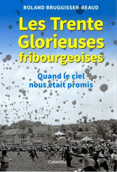 Les trente glorieuses fribourgeoises : quand le ciel nous était promis