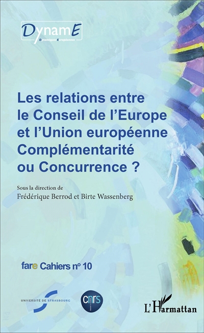 Les relations entre le Conseil de l'Europe et l'Union européenne : complémentarité ou concurrence ? : actes du 6e colloque de la Fédération de recherche L'Europe en mutation, Strasbourg, 2-3 octobre 2014