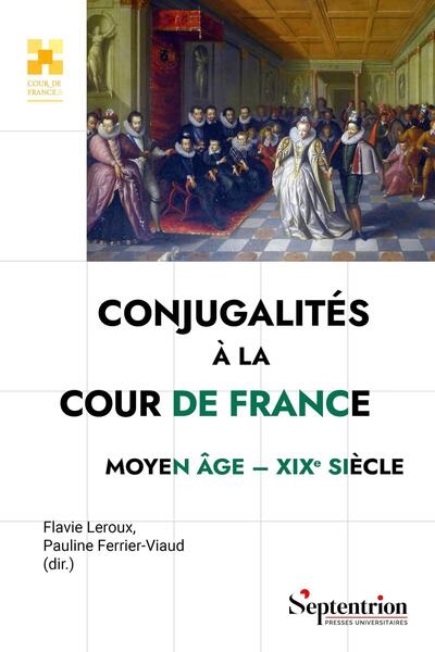 Conjugalités à la cour de France : Moyen Age-XIXe siècle