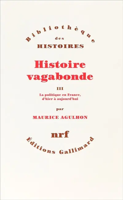 Histoire vagabonde. Vol. 3. La politique en France d'hier à aujourd'hui