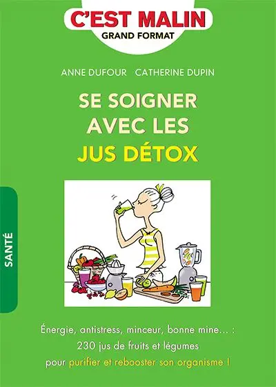 Se soigner avec les jus détox : énergie, antistress, minceur, bonne mine... : 230 jus de fruits et légumes pour purifier et rebooster son organisme ! Se soigner avec les jus détox : énergie, antistress, minceur, bonne mine... : 230 jus de fruits et légumes pour purifier et rebooster son organisme !