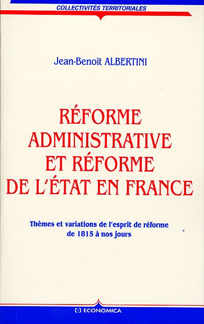 Réforme administrative et réforme de l'Etat en France : thèmes et variations de l'esprit de réforme de 1815 à nos jours