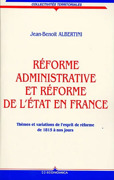 Réforme administrative et réforme de l'Etat en France : thèmes et variations de l'esprit de réforme de 1815 à nos jours