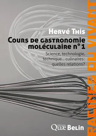 Cours de gastronomie moléculaire. Vol. 1. Science, technologie et technique... culinaires : quelles relations ?