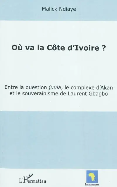 Où va la Côte d'Ivoire ? : entre la question juula, le complexe d'Akan et le souverainisme de Laurent Gbagbo