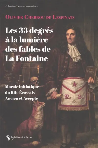 Les 33 degrés à la lumière des Fables de La Fontaine : morale initiatique du rite écossais ancien et accepté