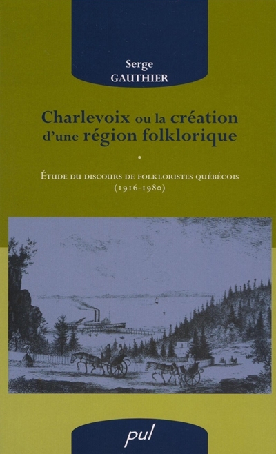 Charlevoix, ou, La création d'une région folklorique : étude du discours de folkloristes québécois, 1916-1980