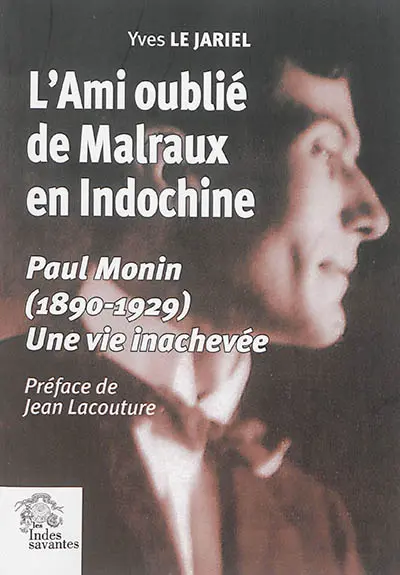 L'ami oublié de Malraux en Indochine : Paul Monin (1890-1929) : une vie inachevée