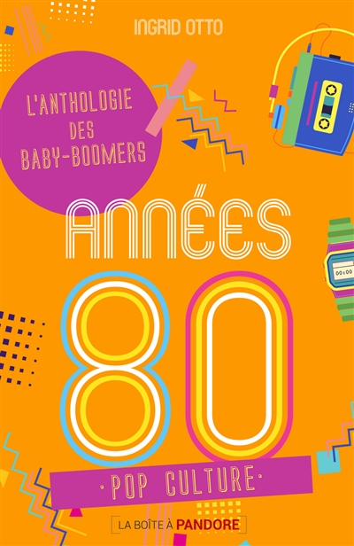 Années 80 : l'anthologie des baby-boomers : pop culture
