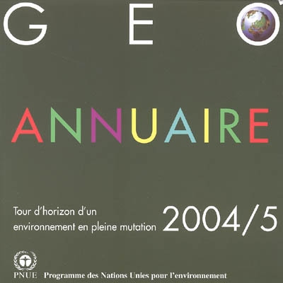 GEO : annuaire 2004-2005 : tour d'horizon d'un environnement en pleine mutation