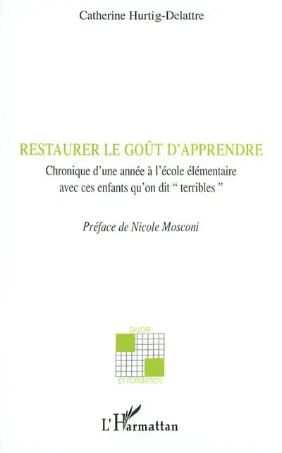 Restaurer le goût d'apprendre : chronique d'une année à l'école élémentaire avec ces enfants qu'on dit terribles