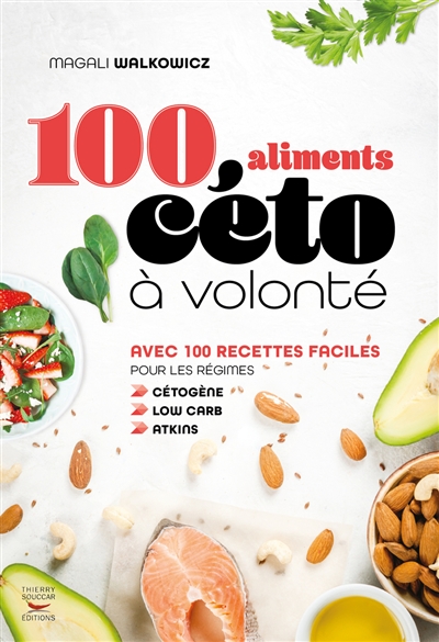 100 aliments céto à volonté : avec 100 recettes faciles pour les régimes cétogène, low carb, Atkins