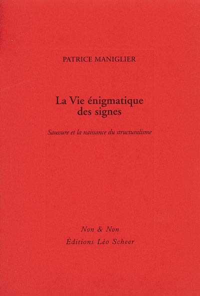 La vie énigmatique des signes : Saussure et la naissance du structuralisme